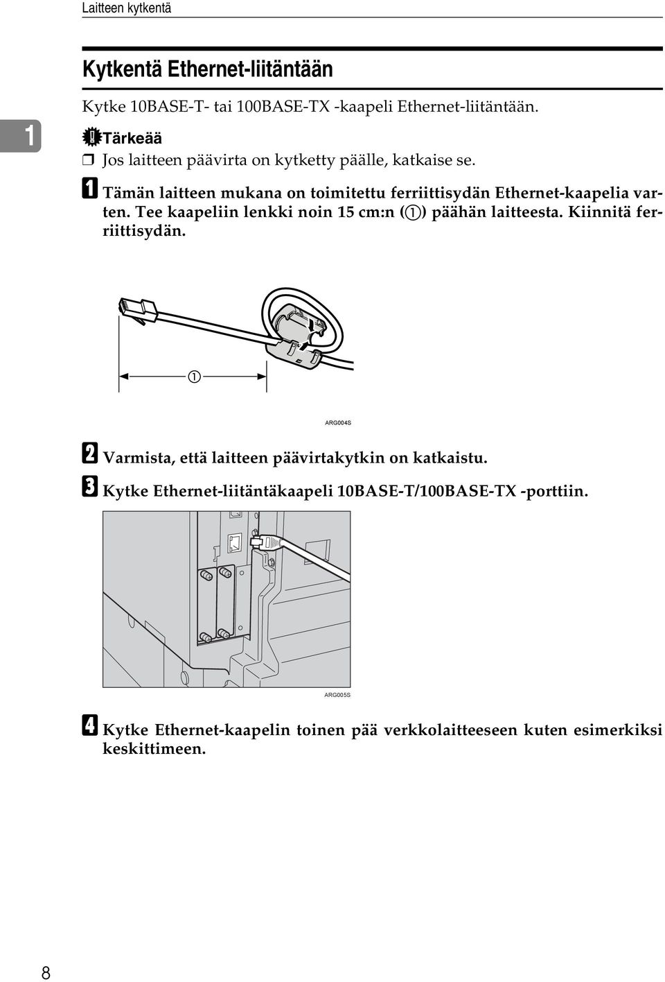 A Tämän laitteen mukana on toimitettu ferriittisydän Ethernet-kaapelia varten. Tee kaapeliin lenkki noin 15 cm:n (A) päähän laitteesta.