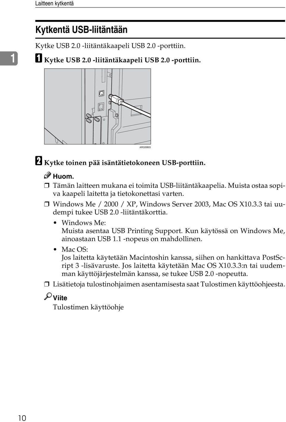 0 -liitäntäkorttia. Windows Me: Muista asentaa USB Printing Support. Kun käytössä on Windows Me, ainoastaan USB 1.1 -nopeus on mahdollinen.