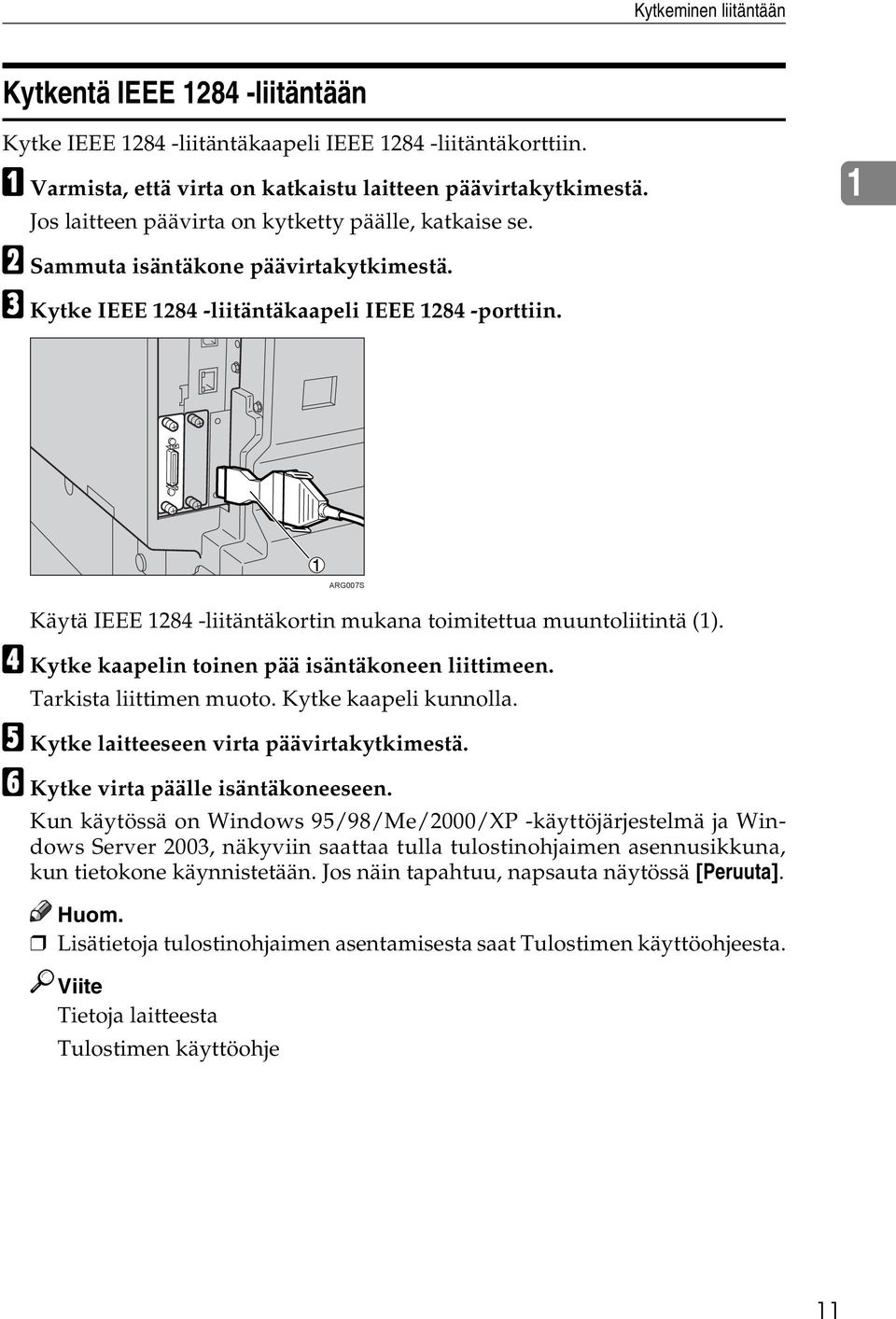 1 ARG007S Käytä IEEE 1284 -liitäntäkortin mukana toimitettua muuntoliitintä (1). D Kytke kaapelin toinen pää isäntäkoneen liittimeen. Tarkista liittimen muoto. Kytke kaapeli kunnolla.