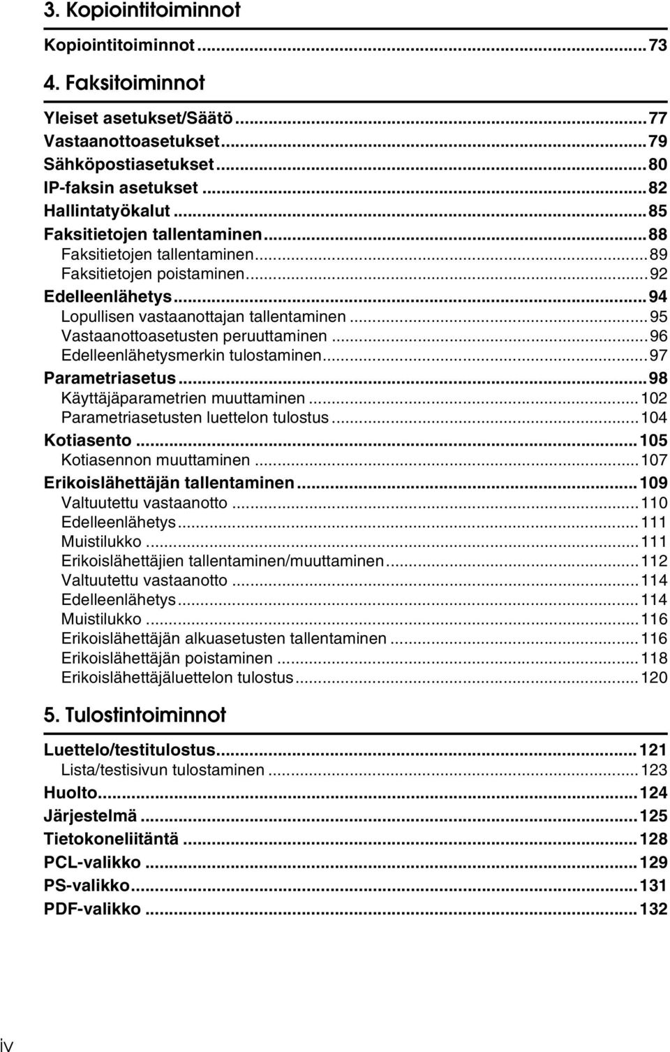 ..95 Vastaanottoasetusten peruuttaminen...96 Edelleenlähetysmerkin tulostaminen...97 Parametriasetus...98 Käyttäjäparametrien muuttaminen...102 Parametriasetusten luettelon tulostus...104 Kotiasento.