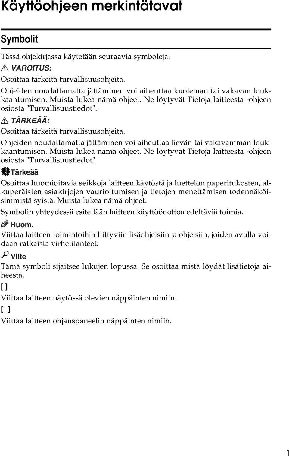 Osoittaa tärkeitä turvallisuusohjeita. Ohjeiden noudattamatta jättäminen voi aiheuttaa lievän tai vakavamman loukkaantumisen. Muista lukea nämä ohjeet.