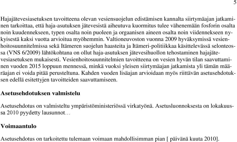 Valtioneuvoston vuonna 2009 hyväksymissä vesienhoitosuunnitelmissa sekä Itämeren suojelun haasteita ja Itämeri-politiikkaa käsittelevässä selonteossa (VNS 6/2009) lähtökohtana on ollut haja-asutuksen