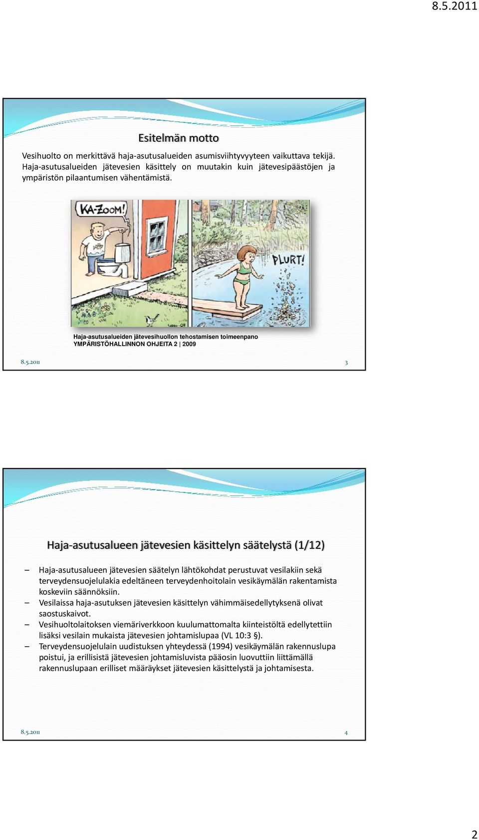 Haja-asutusalueiden jätevesihuollon tehostamisen toimeenpano YMPÄRISTÖHALLINNON OHJEITA 2 2009 3 Haja asutusalueen jätevesien käsittelyn säätelystä (1/12) Haja asutusalueen jätevesien säätelyn