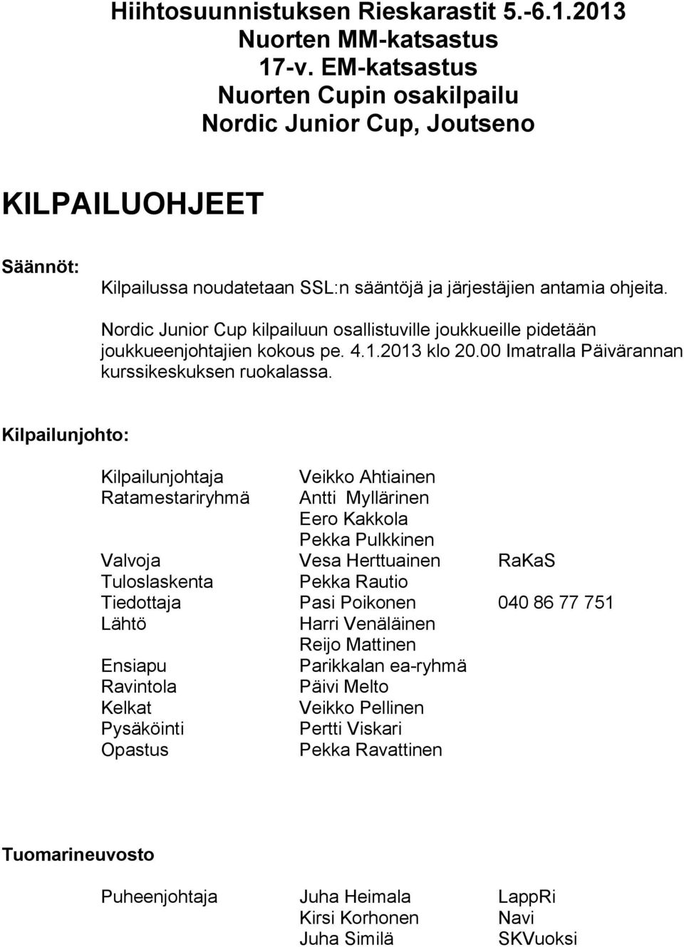 Nordic Junior Cup kilpailuun osallistuville joukkueille pidetään joukkueenjohtajien kokous pe. 4.1.2013 klo 20.00 Imatralla Päivärannan kurssikeskuksen ruokalassa.