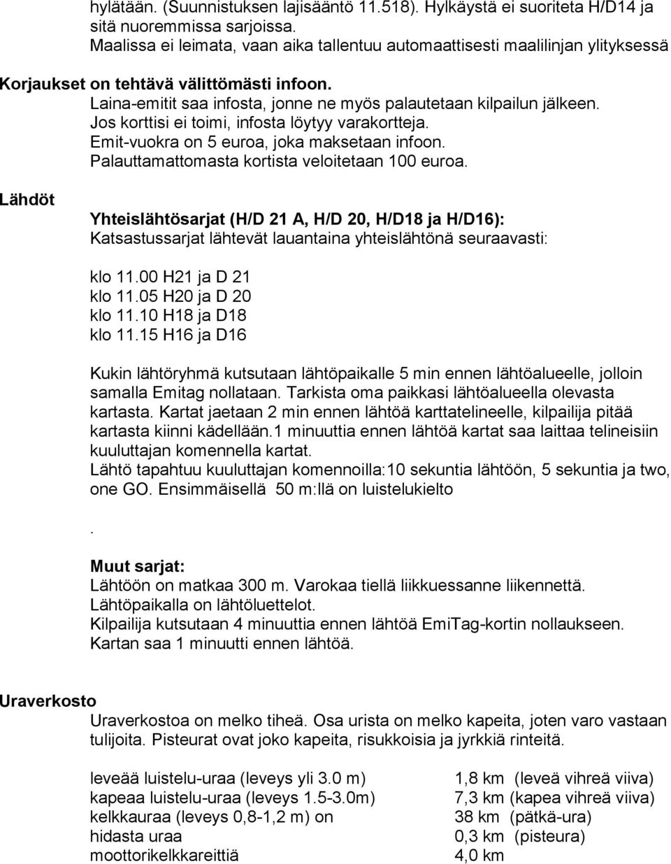 Jos korttisi ei toimi, infosta löytyy varakortteja. Emit-vuokra on 5 euroa, joka maksetaan infoon. Palauttamattomasta kortista veloitetaan 100 euroa.