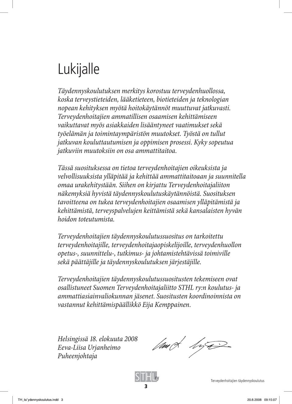 Työstä on tullut jatkuvan kouluttautumisen ja oppimisen prosessi. Kyky sopeutua jatkuviin muutoksiin on osa ammattitaitoa.