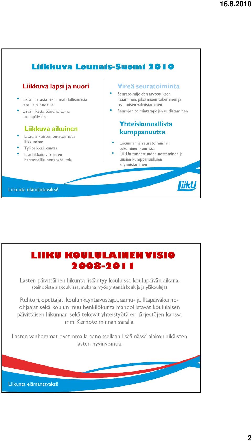 tukeminen ja osaamisen vahvistaminen Seurojen toimintatapojen uudistaminen Yhteiskunnallista kumppanuutta Liikunnan ja seuratoiminnan tukeminen kunnissa LiikUn tunnettuuden nostaminen ja uusien