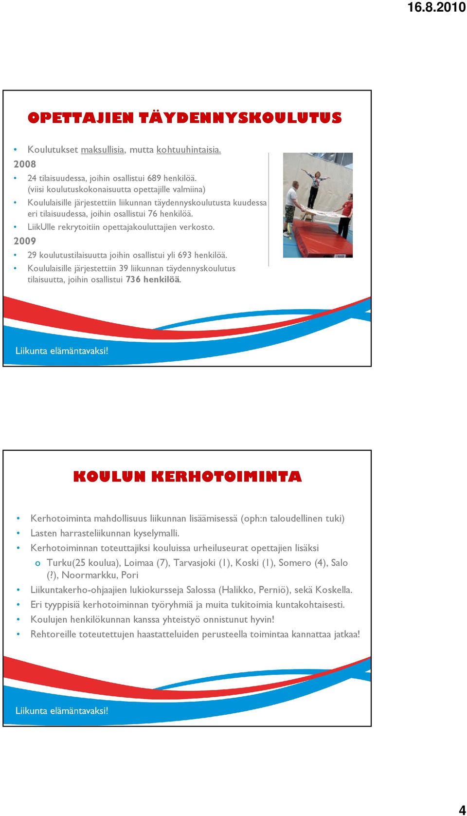 LiikUlle rekrytoitiin opettajakouluttajien verkosto. 2009 29 koulutustilaisuutta joihin osallistui yli 693 henkilöä.