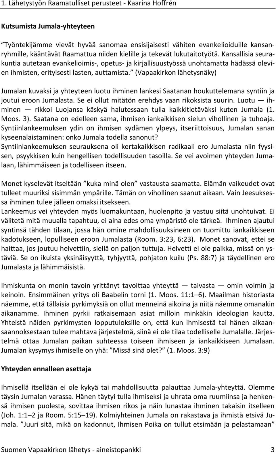 (Vapaakirkon lähetysnäky) Jumalan kuvaksi ja yhteyteen luotu ihminen lankesi Saatanan houkuttelemana syntiin ja joutui eroon Jumalasta. Se ei ollut mitätön erehdys vaan rikoksista suurin.