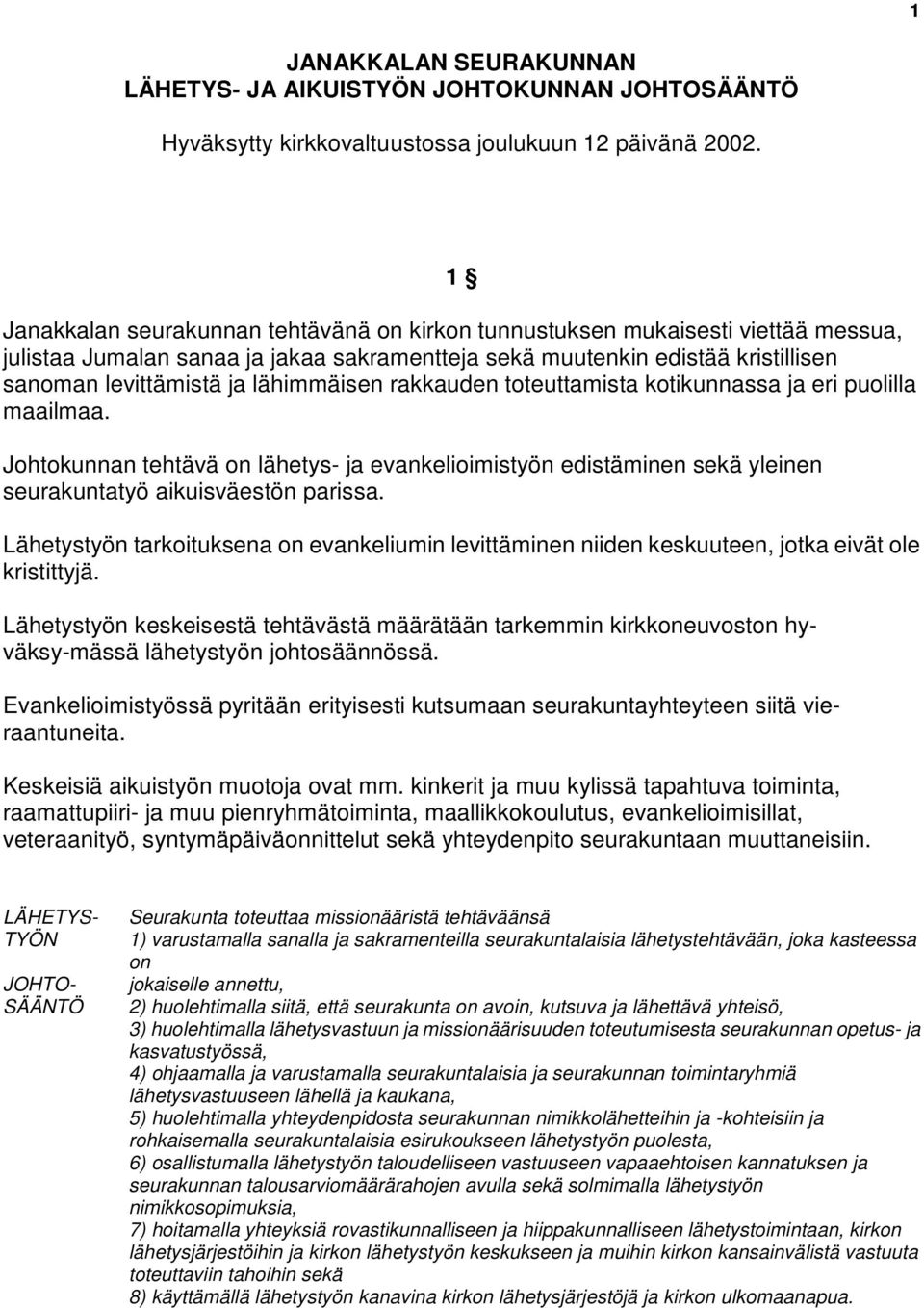 lähimmäisen rakkauden toteuttamista kotikunnassa ja eri puolilla maailmaa. Johtokunnan tehtävä on lähetys- ja evankelioimistyön edistäminen sekä yleinen seurakuntatyö aikuisväestön parissa.