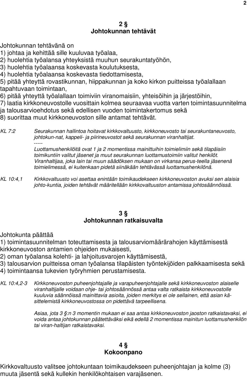 työalallaan toimiviin viranomaisiin, yhteisöihin ja järjestöihin, 7) laatia kirkkoneuvostolle vuosittain kolmea seuraavaa vuotta varten toimintasuunnitelma ja talousarvioehdotus sekä edellisen vuoden