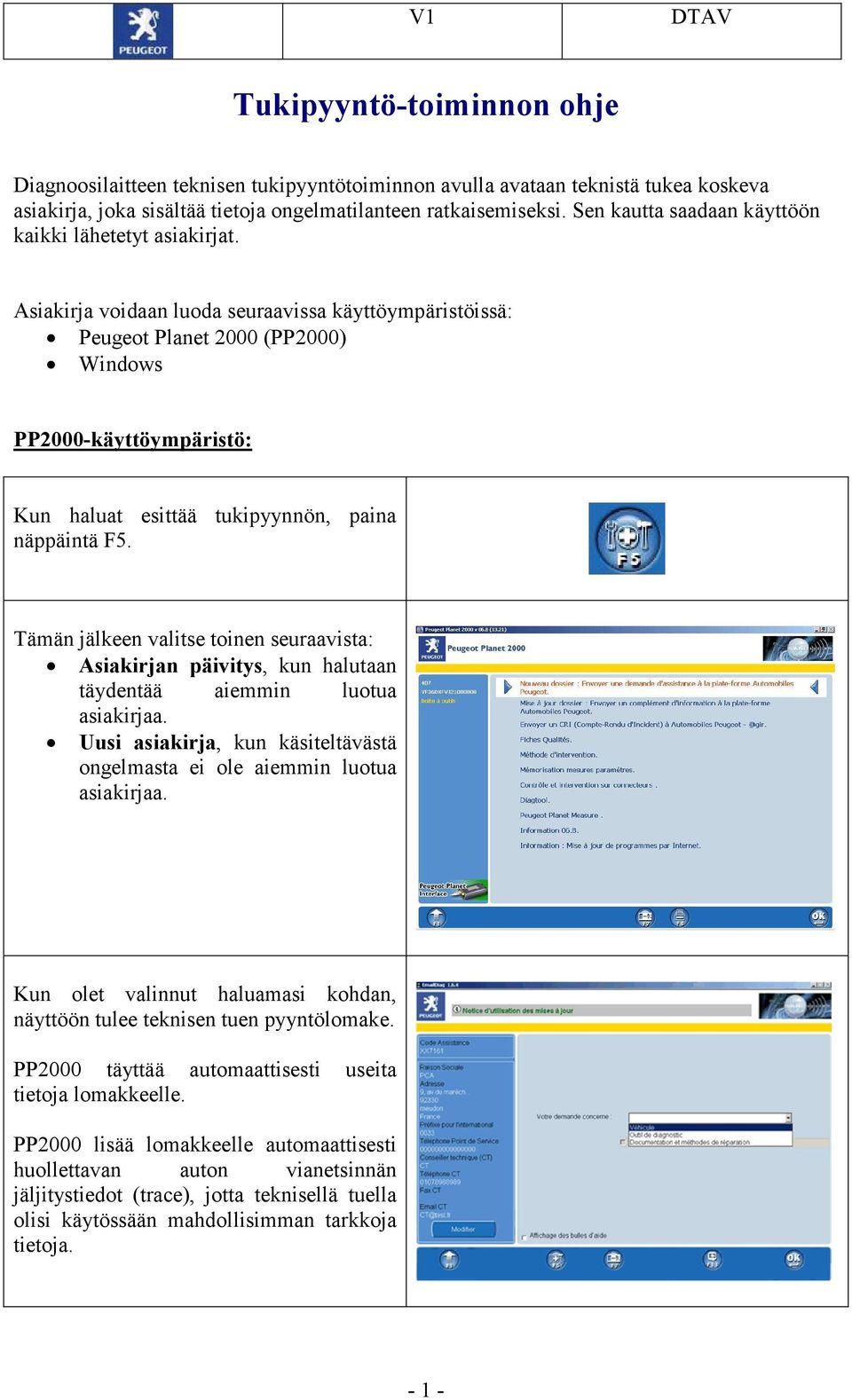 Asiakirja voidaan luoda seuraavissa käyttöympäristöissä: Peugeot Planet 2000 (PP2000) Windows PP2000-käyttöympäristö: Kun haluat esittää tukipyynnön, paina näppäintä F5.