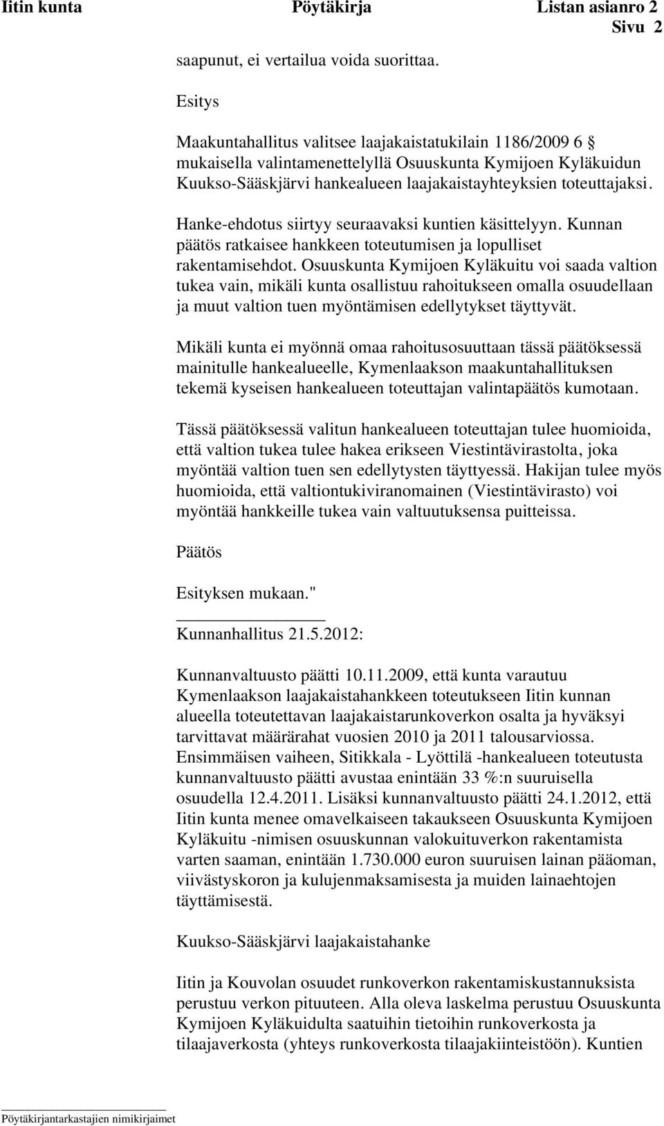 Hanke-ehdotus siirtyy seuraavaksi kuntien käsittelyyn. Kunnan päätös ratkaisee hankkeen toteutumisen ja lopulliset rakentamisehdot.