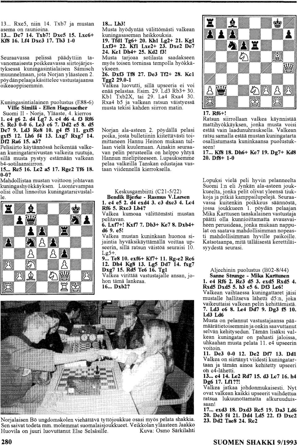 pöydän pelaaja käsittelee vastustajaansa oikeaoppisemmin. Kuningasintialainen puolustus (E88-6) Ville Similä - Ellen Hagesaether Suomi II - Norja, Yläaste, 4. kierros 1. e4 g6 2. d4 Lg7 3. c4 d6 4.