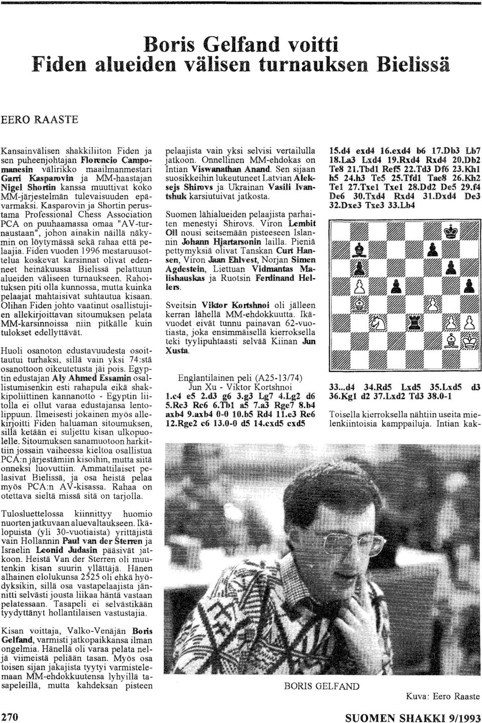 Kasparovin ja Shortin perustama Professiona1 Chess Association PCA on puuhaamassa omaa "AV-tur naustaan", johon ainakin näillä näkymin on löytymässä sekä rahaa että pelaajia.