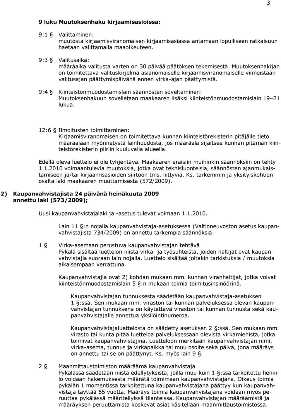 Muutoksenhakijan on toimitettava valituskirjelmä asianomaiselle kirjaamisviranomaiselle viimeistään valitusajan päättymispäivänä ennen virka-ajan päättymistä.