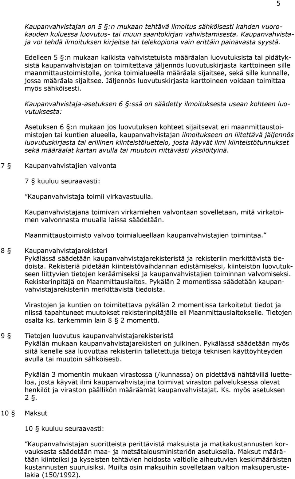 Edelleen 5 :n mukaan kaikista vahvistetuista määräalan luovutuksista tai pidätyksistä kaupanvahvistajan on toimitettava jäljennös luovutuskirjasta karttoineen sille maanmittaustoimistolle, jonka