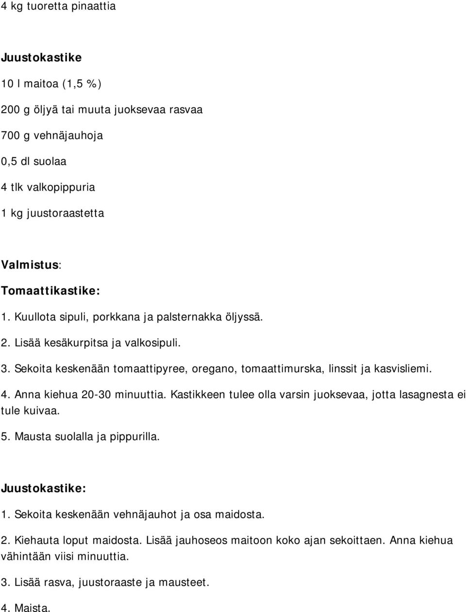 Sekoita keskenään tomaattipyree, oregano, tomaattimurska, linssit ja kasvisliemi. 4. Anna kiehua 20-30 minuuttia. Kastikkeen tulee olla varsin juoksevaa, jotta lasagnesta ei tule kuivaa.