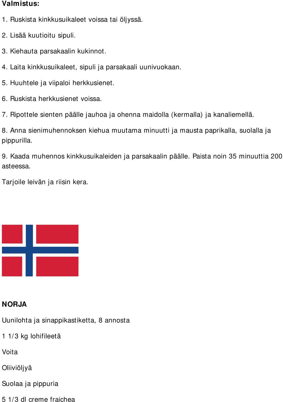 Ripottele sienten päälle jauhoa ja ohenna maidolla (kermalla) ja kanaliemellä. 8.