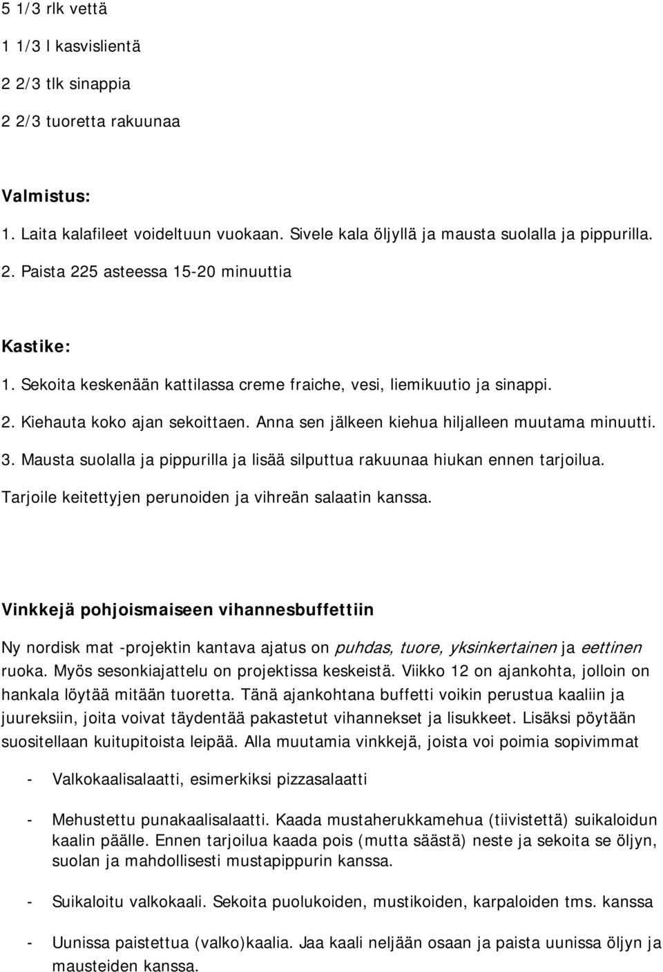 Mausta suolalla ja pippurilla ja lisää silputtua rakuunaa hiukan ennen tarjoilua. Tarjoile keitettyjen perunoiden ja vihreän salaatin kanssa.