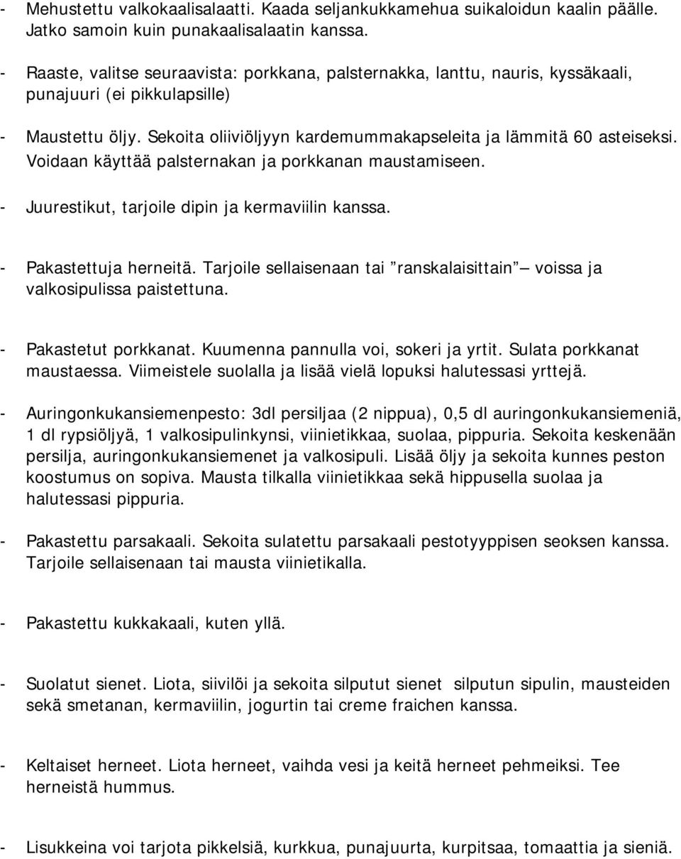 Voidaan käyttää palsternakan ja porkkanan maustamiseen. Juurestikut, tarjoile dipin ja kermaviilin kanssa. Pakastettuja herneitä.