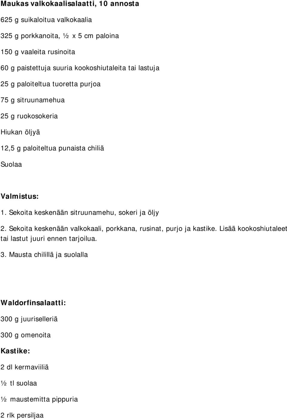 Valmistus: 1. Sekoita keskenään sitruunamehu, sokeri ja öljy 2. Sekoita keskenään valkokaali, porkkana, rusinat, purjo ja kastike.