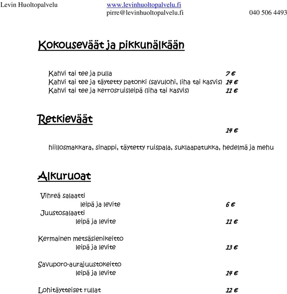 ruispala, suklaapatukka, hedelmä ja mehu Alkuruoat Vihreä salaatti leipä ja levite 6 Juustosalaatti leipä ja