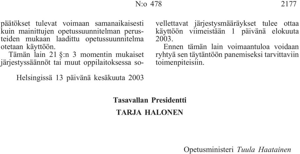 Tämän lain 21 :n 3 momentin mukaiset järjestyssäännöt tai muut oppilaitoksessa sovellettavat järjestysmääräykset tulee ottaa käyttöön