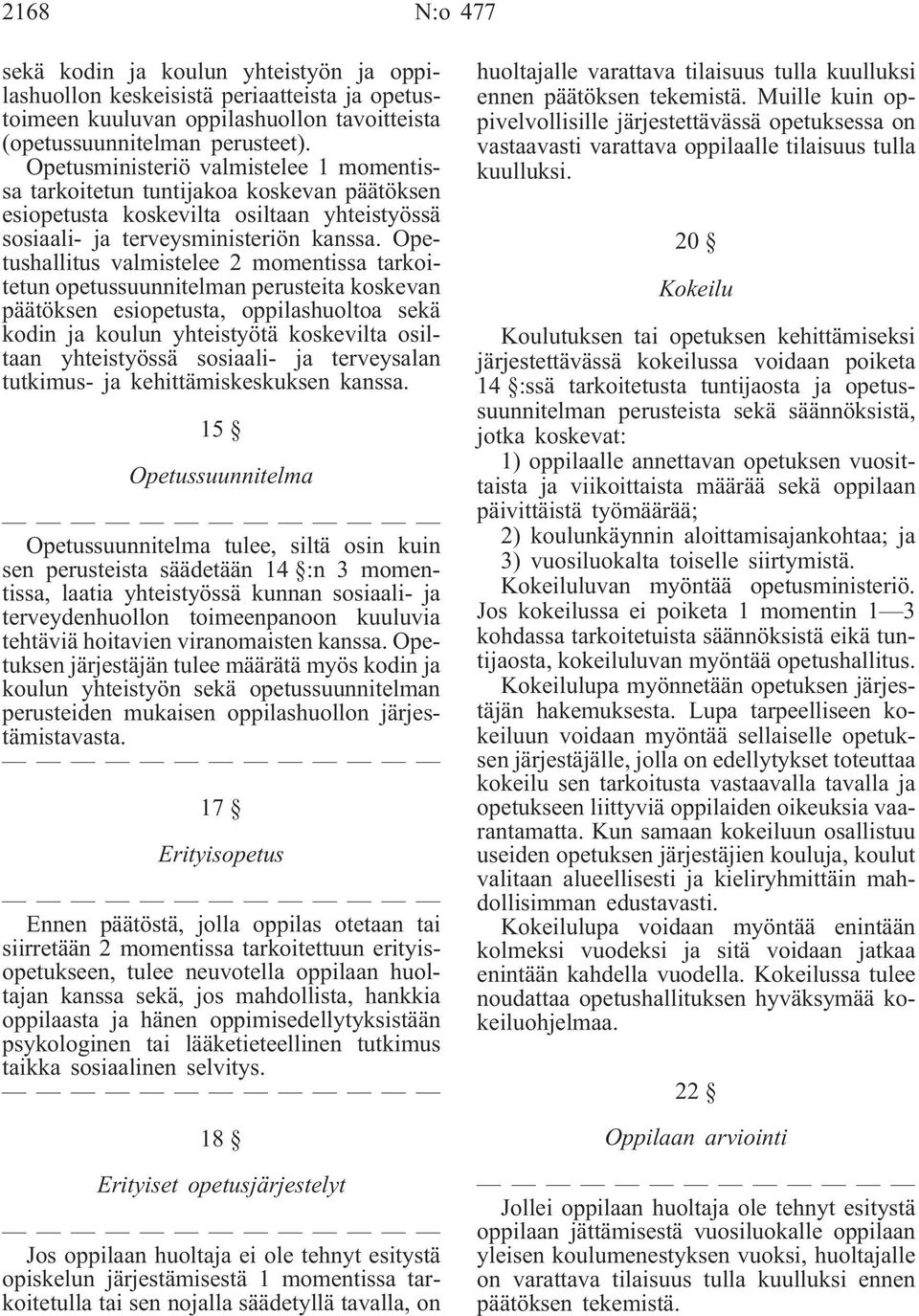 Opetushallitus valmistelee 2 momentissa tarkoitetun opetussuunnitelman perusteita koskevan päätöksen esiopetusta, oppilashuoltoa sekä kodin ja koulun yhteistyötä koskevilta osiltaan yhteistyössä