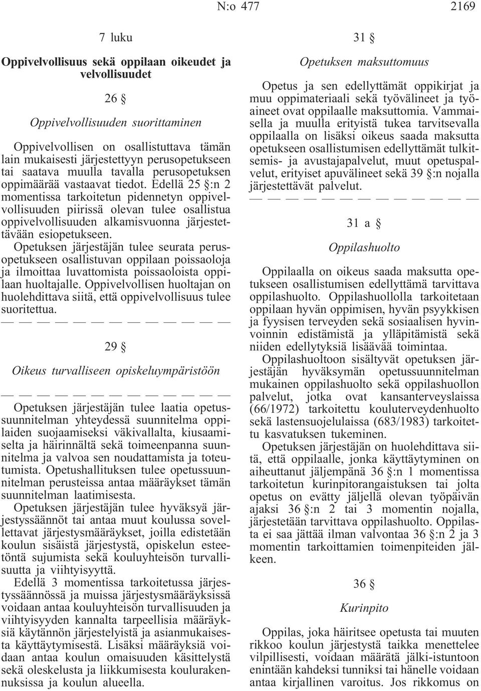 Edellä 25 :n 2 momentissa tarkoitetun pidennetyn oppivelvollisuuden piirissä olevan tulee osallistua oppivelvollisuuden alkamisvuonna järjestettävään esiopetukseen.