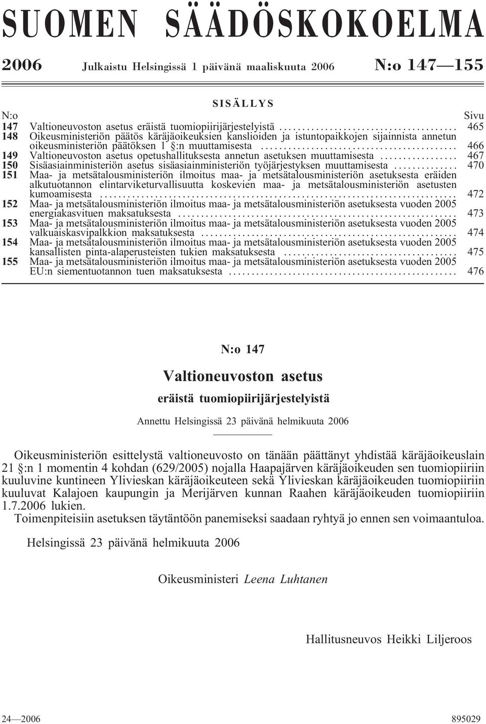 .. 466 149 Valtioneuvoston asetus opetushallituksesta annetun asetuksen muuttamisesta... 467 150 Sisäasiainministeriön asetus sisäasiainministeriön työjärjestyksen muuttamisesta.