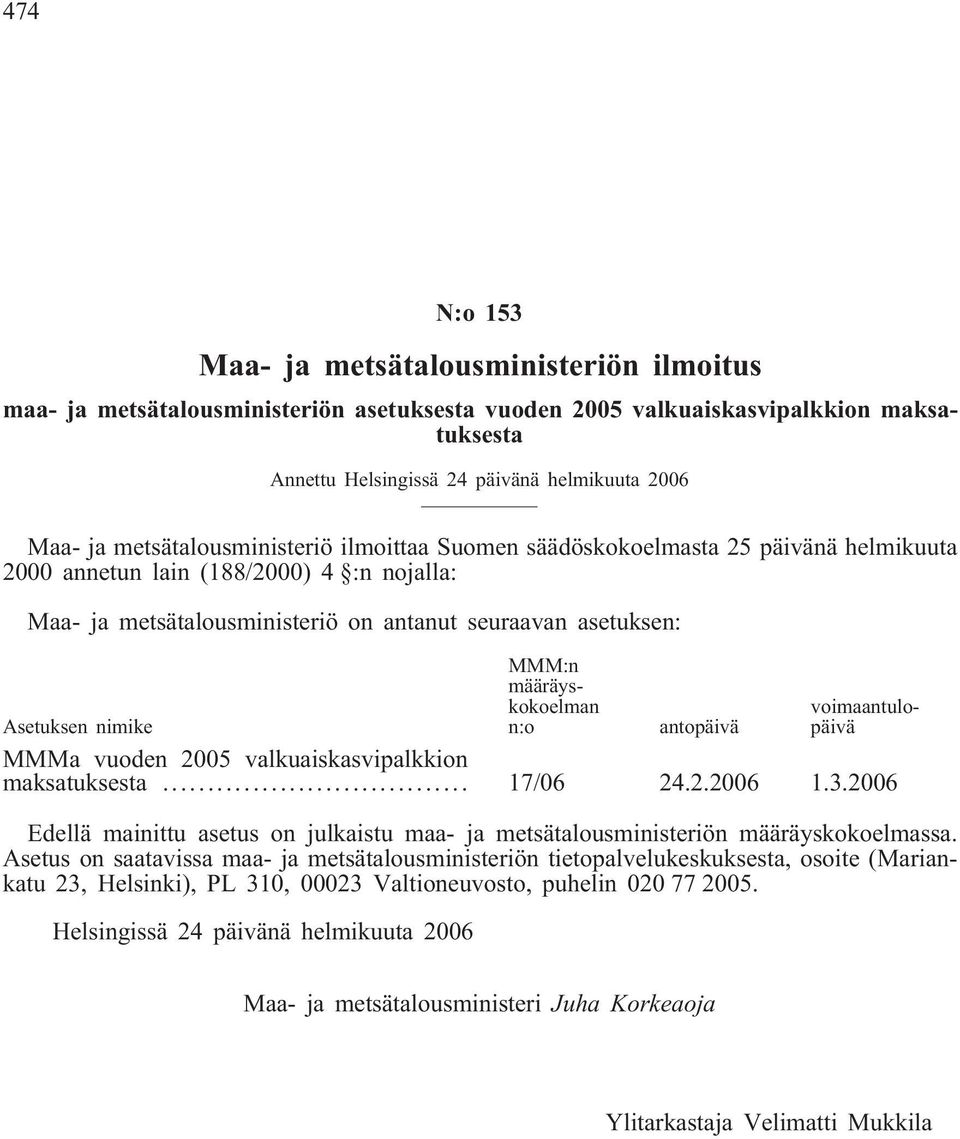 määräyskokoelman n:o voimaantulopäivä Asetuksen nimike antopäivä MMMa vuoden 2005 valkuaiskasvipalkkion maksatuksesta... 17/06 24.2.2006 1.3.