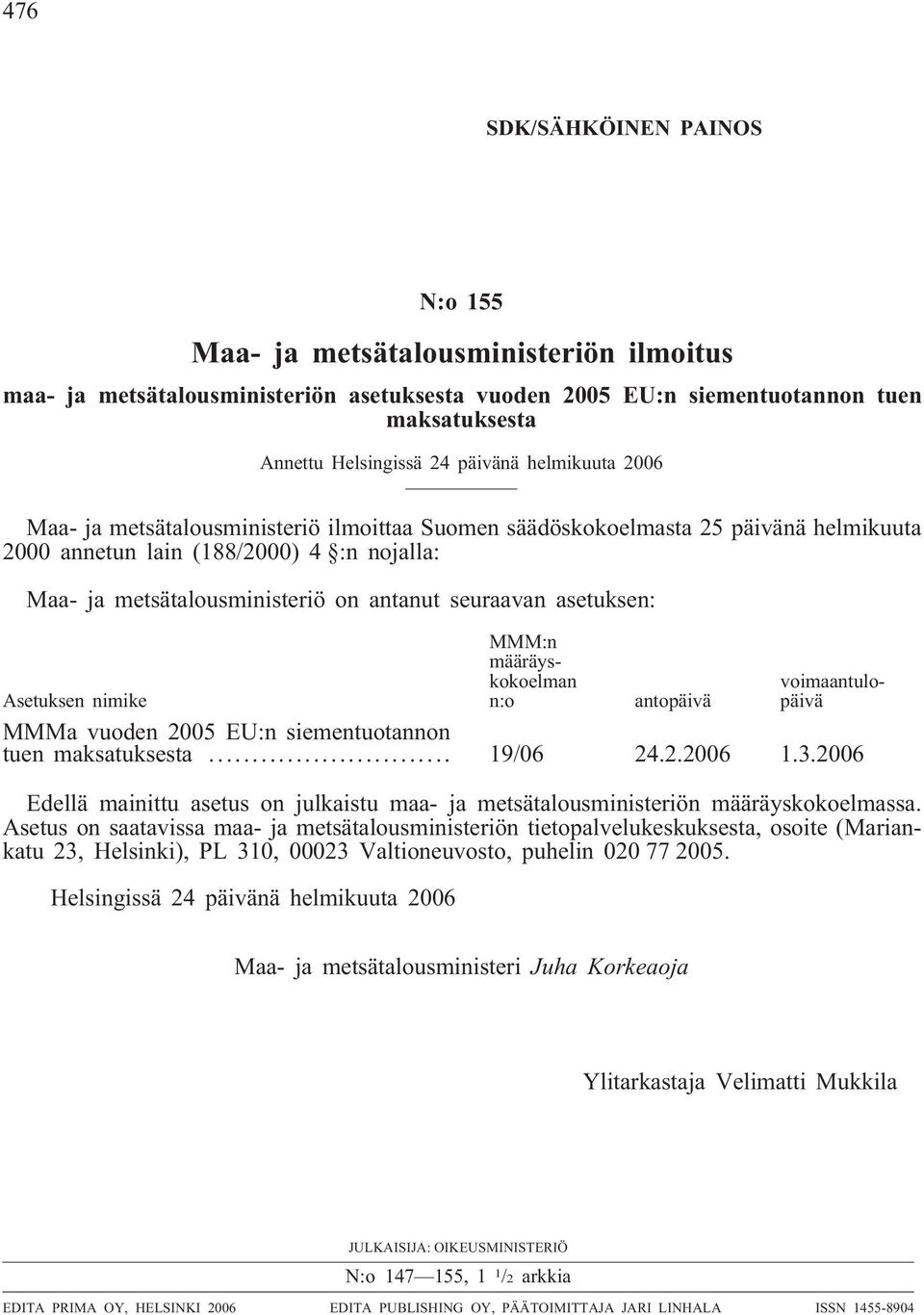 asetuksen: MMM:n määräyskokoelman n:o voimaantulopäivä Asetuksen nimike antopäivä MMMa vuoden 2005 EU:n siementuotannon tuen maksatuksesta... 19/06 24.2.2006 1.3.