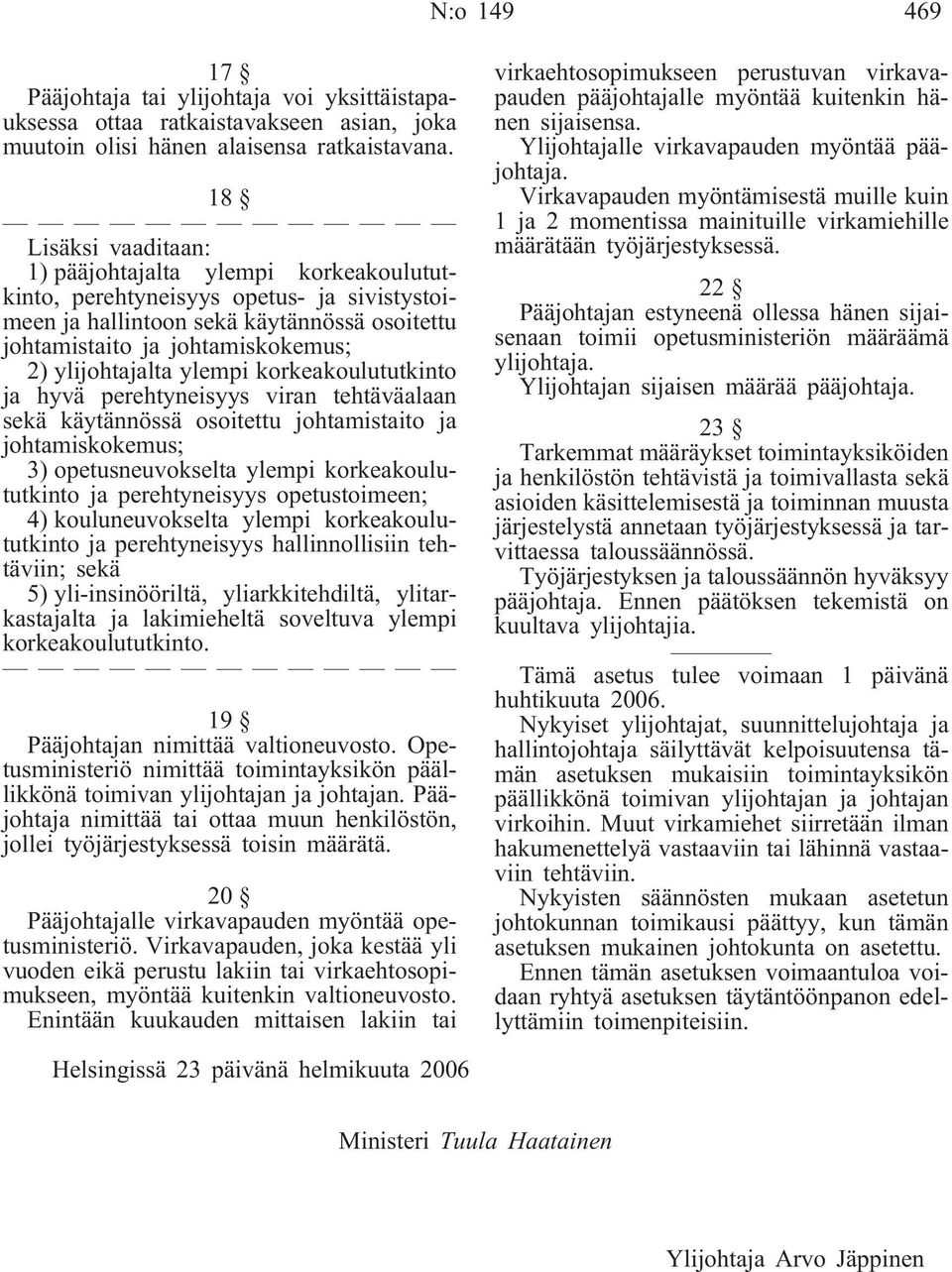 ylijohtajalta ylempi korkeakoulututkinto ja hyvä perehtyneisyys viran tehtäväalaan sekä käytännössä osoitettu johtamistaito ja johtamiskokemus; 3) opetusneuvokselta ylempi korkeakoulututkinto ja