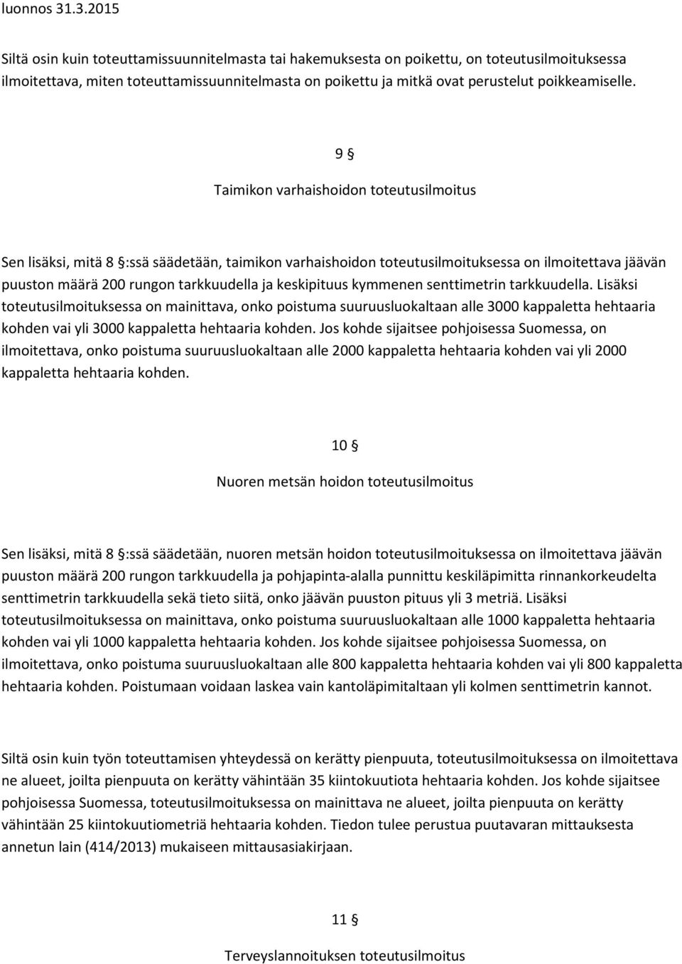 kymmenen senttimetrin tarkkuudella. Lisäksi toteutusilmoituksessa on mainittava, onko poistuma suuruusluokaltaan alle 3000 kappaletta hehtaaria kohden vai yli 3000 kappaletta hehtaaria kohden.