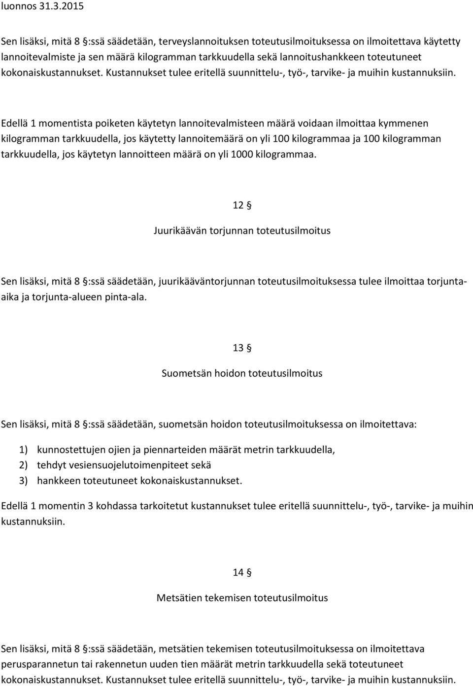 Edellä 1 momentista poiketen käytetyn lannoitevalmisteen määrä voidaan ilmoittaa kymmenen kilogramman tarkkuudella, jos käytetty lannoitemäärä on yli 100 kilogrammaa ja 100 kilogramman tarkkuudella,