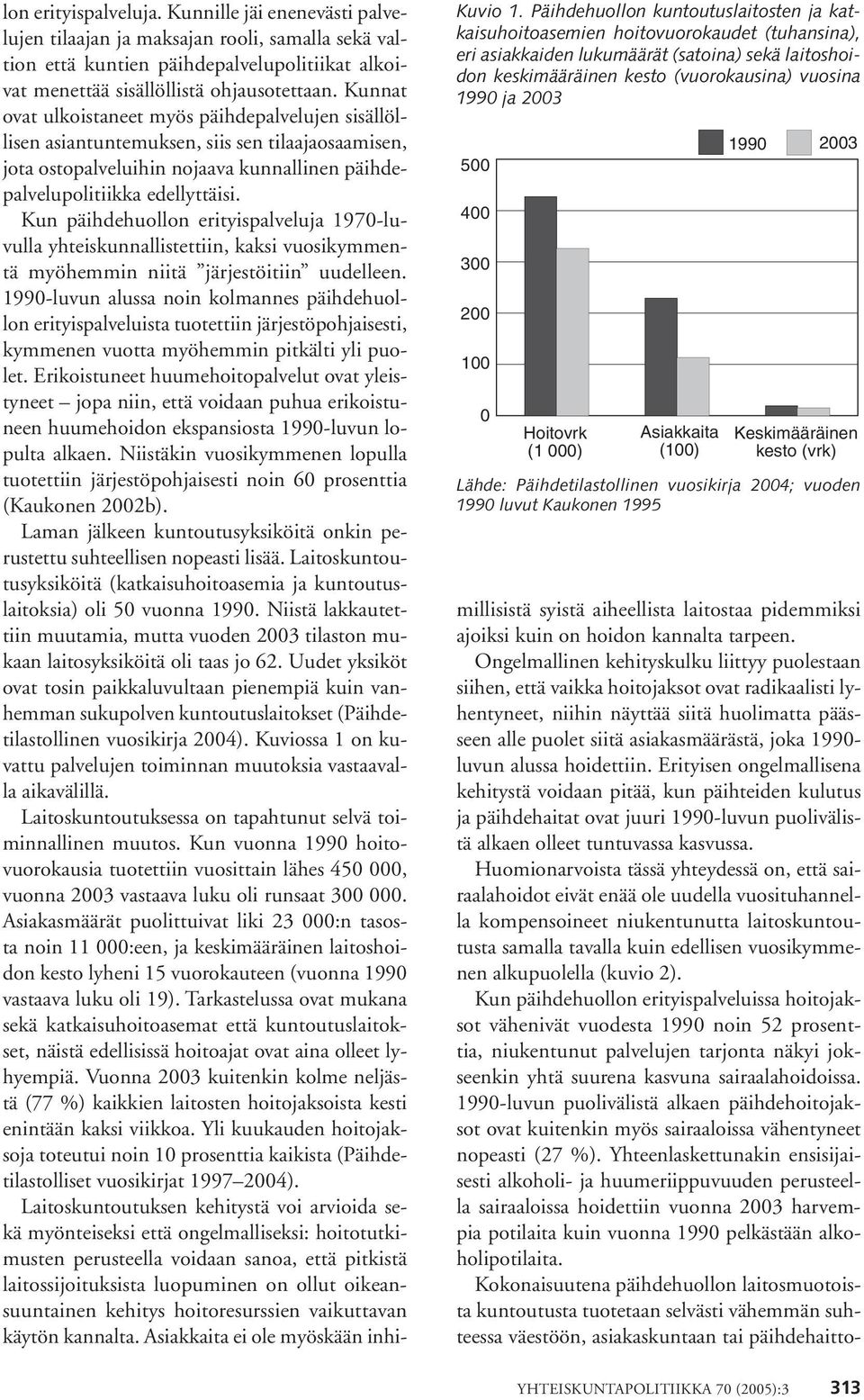 500 400 300 200 100 0 Hoitovrk (1 000) Asiakkaita (100) 1990 2003 Keskimääräinen kesto (vrk) Lähde: Päihdetilastollinen vuosikirja 2004; vuoden 1990 luvut Kaukonen 1995 lon erityispalveluja.