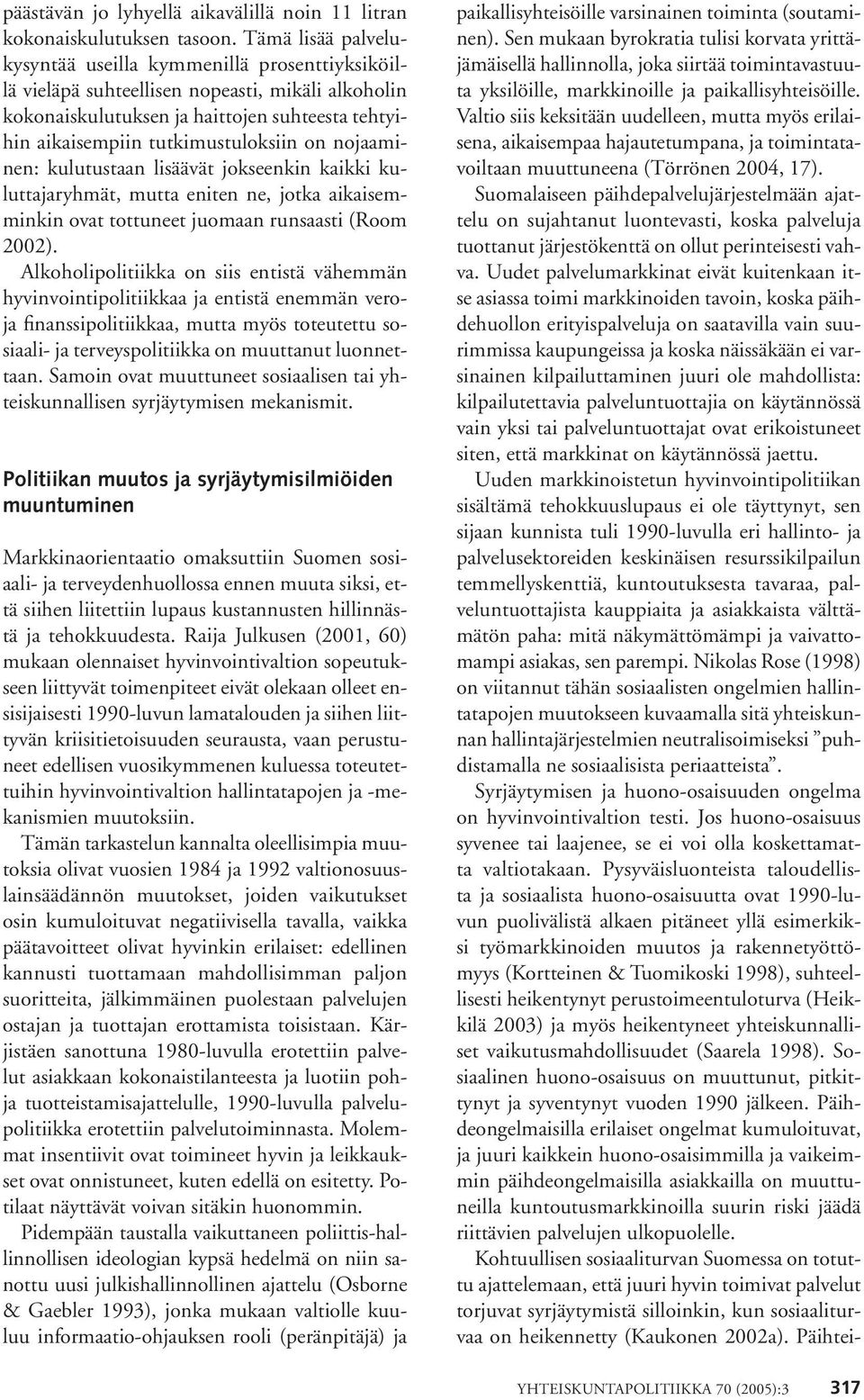 nojaaminen: kulutustaan lisäävät jokseenkin kaikki kuluttajaryhmät, mutta eniten ne, jotka aikaisemminkin ovat tottuneet juomaan runsaasti (Room 2002).