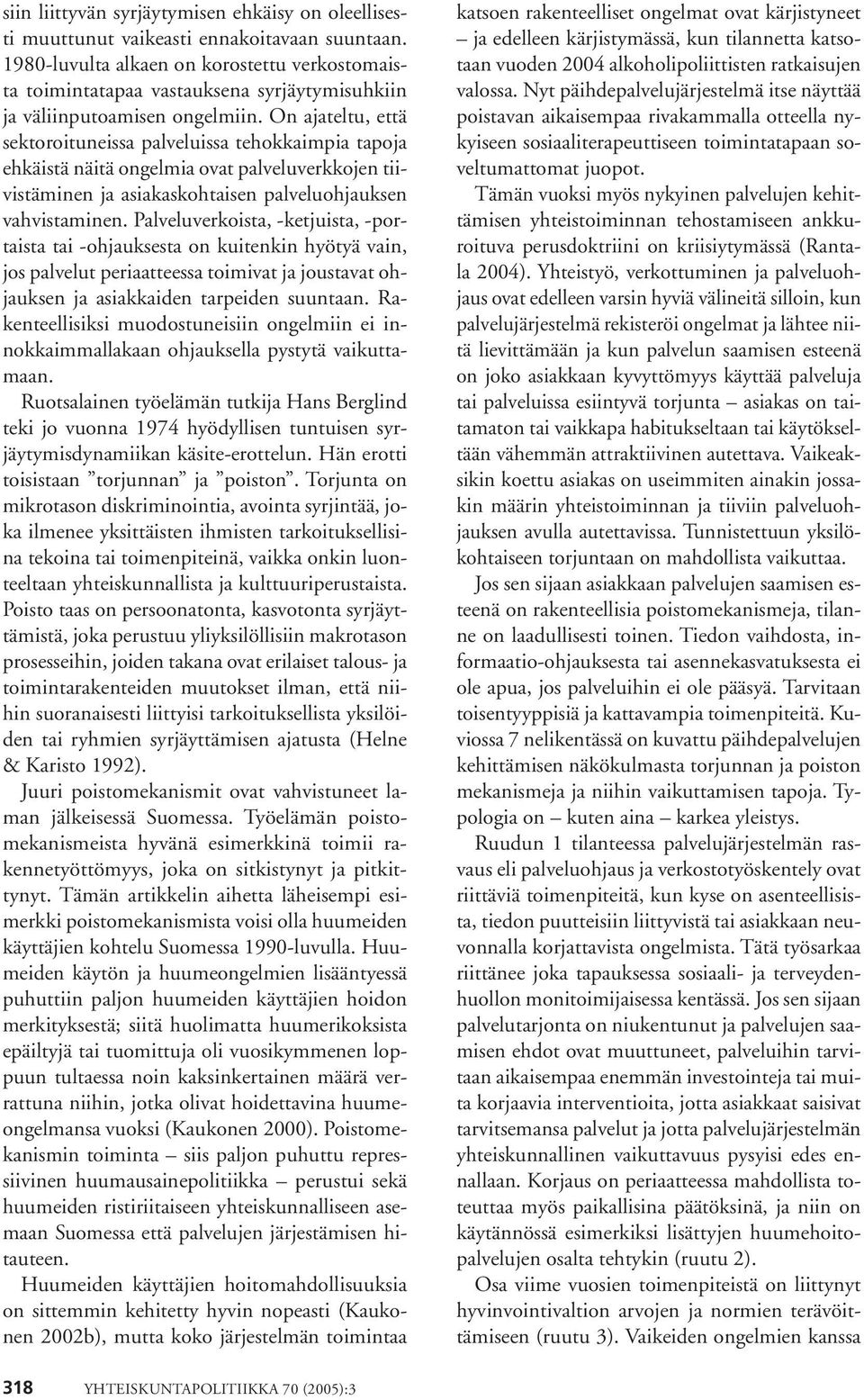 On ajateltu, että sektoroituneissa palveluissa tehokkaimpia tapoja ehkäistä näitä ongelmia ovat palveluverkkojen tiivistäminen ja asiakaskohtaisen palveluohjauk sen vahvistaminen.