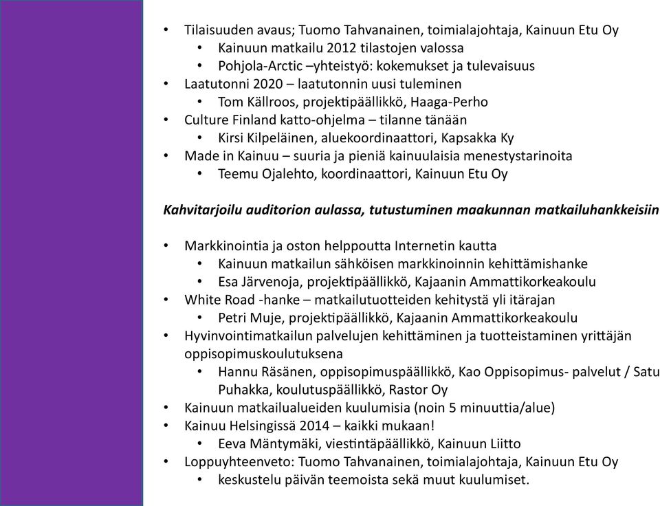 kainuulaisia menestystarinoita Teemu Ojalehto, koordinaattori, Kainuun Etu Oy Kahvitarjoilu auditorion aulassa, tutustuminen maakunnan matkailuhankkeisiin Markkinointia ja oston helppoutta Internetin