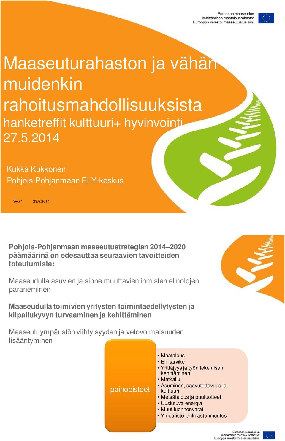 2014 Pohjois-Pohjanmaan maaseutustrategian 2014 2020 päämäärinä on edesauttaa seuraavien tavoitteiden toteutumista: Maaseudulla asuvien ja sinne muuttavien ihmisten elinolojen