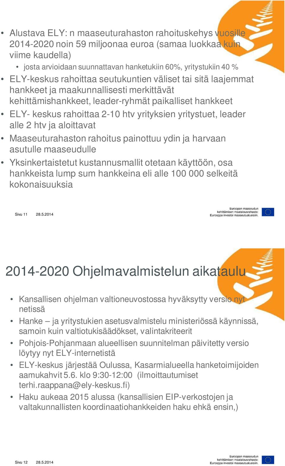 yritystuet, leader alle 2 htv ja aloittavat Maaseuturahaston rahoitus painottuu ydin ja harvaan asutulle maaseudulle Yksinkertaistetut kustannusmallit otetaan käyttöön, osa hankkeista lump sum