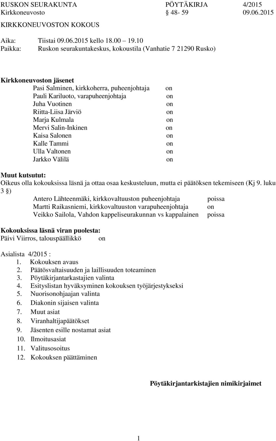 Järviö Marja Kulmala Mervi Salin-Inkinen Kaisa Salen Kalle Tammi Ulla Valten Jarkko Välilä Muut kutsutut: Oikeus olla kokouksissa läsnä ja ottaa osaa keskusteluun, mutta ei päätöksen tekemiseen (Kj 9.