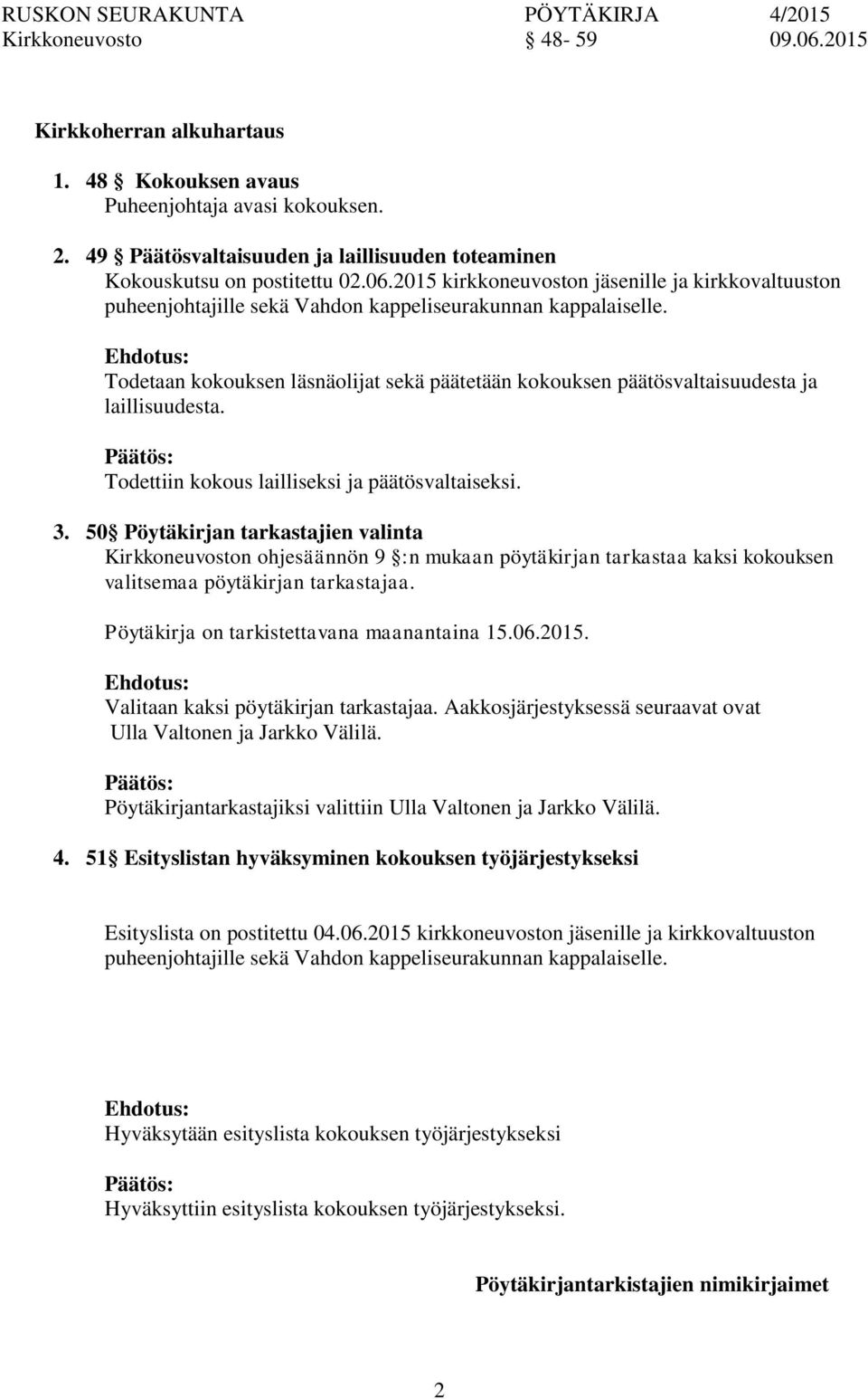 50 Pöytäkirjan tarkastajien valinta Kirkkeuvost ohjesäännön 9 :n mukaan pöytäkirjan tarkastaa kaksi kokouksen valitsemaa pöytäkirjan tarkastajaa. Pöytäkirja tarkistettavana maanantaina 15.06.2015.