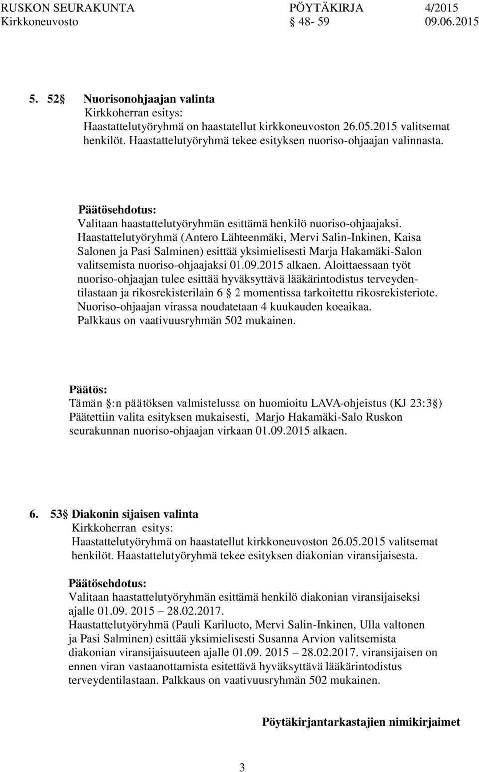 Haastattelutyöryhmä (Antero Lähteenmäki, Mervi Salin-Inkinen, Kaisa Salen ja Pasi Salminen) esittää yksimielisesti Marja Hakamäki-Sal valitsemista nuoriso-ohjaajaksi 01.09.2015 alkaen.