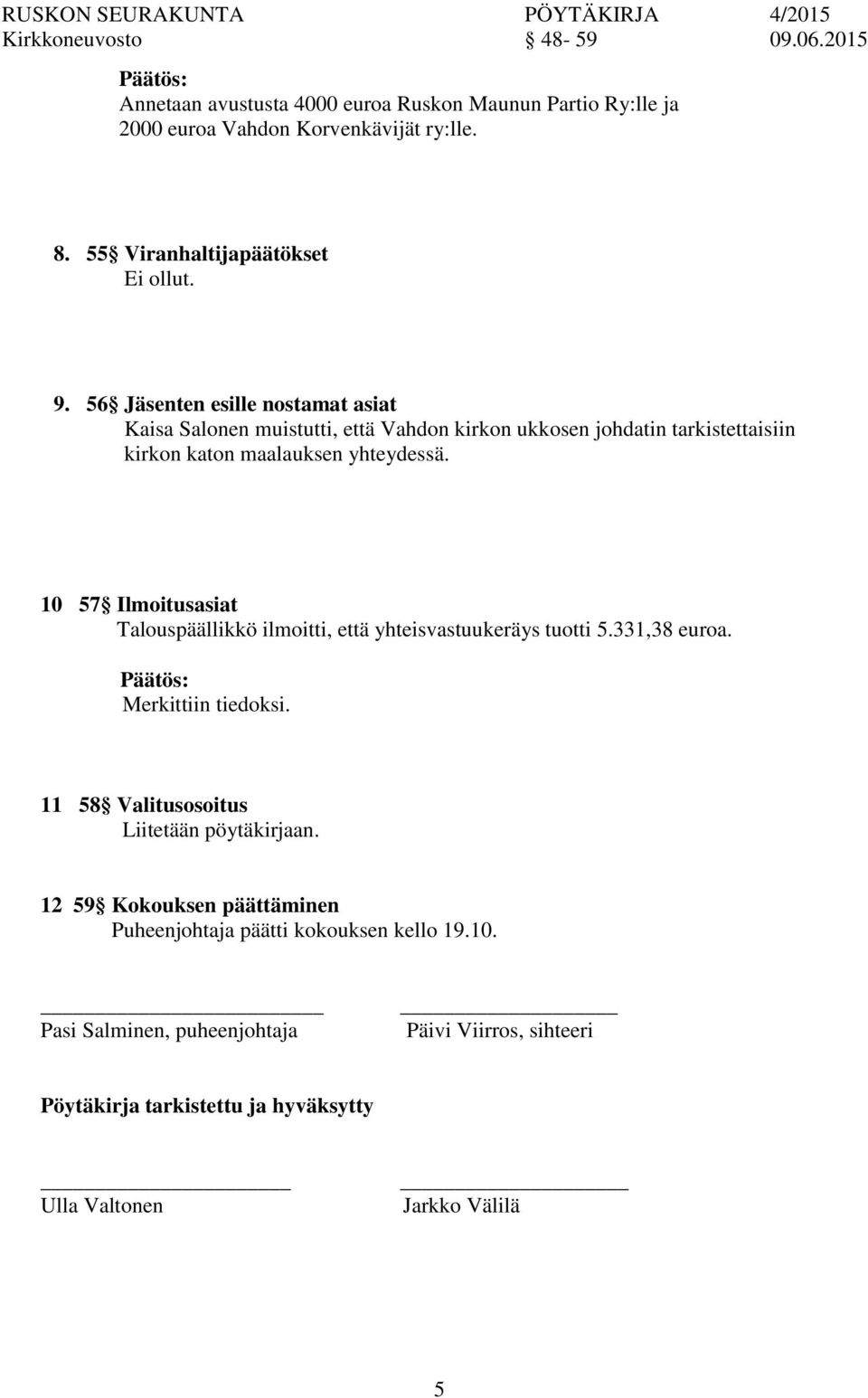10 57 Ilmoitusasiat Talouspäällikkö ilmoitti, että yhteisvastuukeräys tuotti 5.331,38 euroa. Merkittiin tiedoksi. 11 58 Valitusosoitus Liitetään pöytäkirjaan.