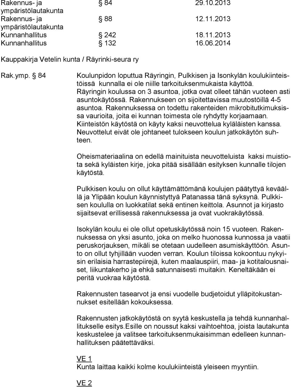Räyringin koulussa on 3 asuntoa, jotka ovat olleet tähän vuoteen as ti asuntokäytössä. Rakennukseen on sijoitettavissa muutostöillä 4-5 asun toa.