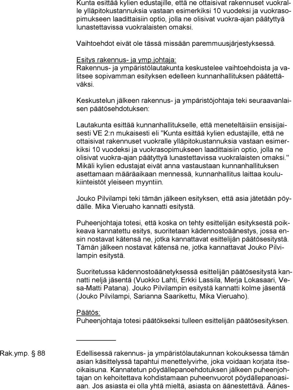 johtaja: Rakennus- ja ympäristölautakunta keskustelee vaihtoehdoista ja valit see sopivamman esityksen edelleen kunnanhallituksen pää tet täväk si.