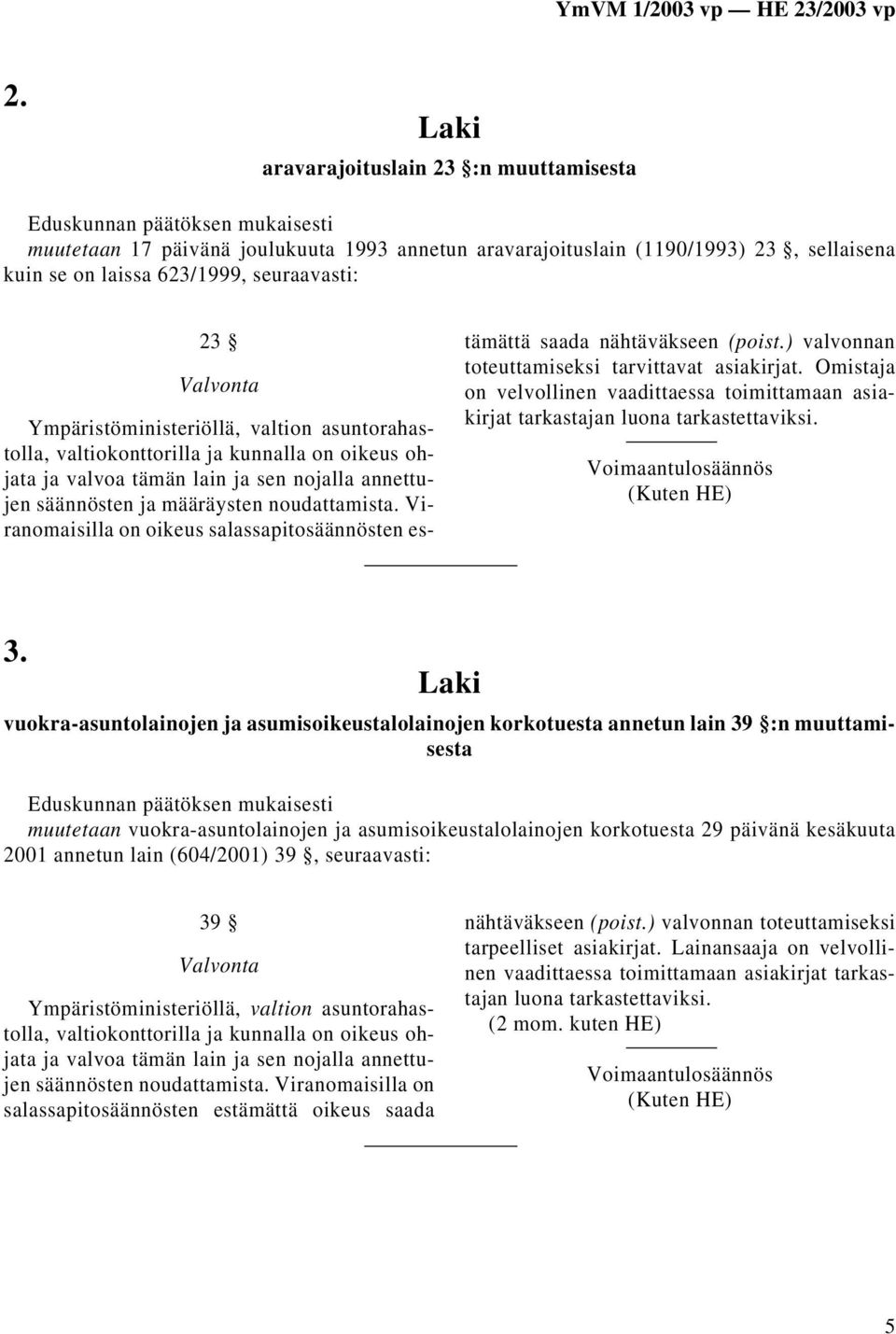 noudattamista. Viranomaisilla on oikeus salassapitosäännösten estämättä saada nähtäväkseen (poist.) valvonnan toteuttamiseksi tarvittavat asiakirjat.