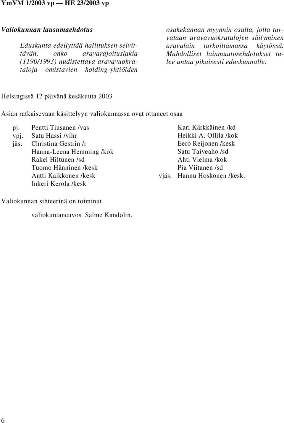 Helsingissä 12 päivänä kesäkuuta 2003 Asian ratkaisevaan käsittelyyn valiokunnassa ovat ottaneet osaa pj. Pentti Tiusanen /vas vpj. Satu Hassi /vihr jäs.